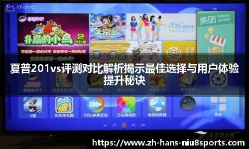 夏普201vs评测对比解析揭示最佳选择与用户体验提升秘诀